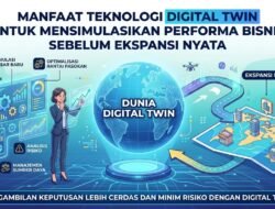 Manfaat Penggunaan Teknologi Digital Twin Untuk Mensimulasikan Performa Bisnis Sebelum Melakukan Ekspansi Nyata